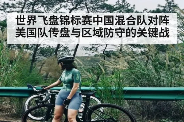 世界飞盘锦标赛中国混合队对阵美国队传盘与区域防守的关键战